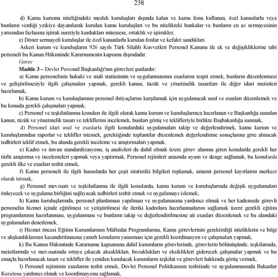 sandıkları. Askeri kurum ve kuruluşların 926 sayılı Türk Silahlı Kuvvetleri Personel Kanunu ile ek ve değişikliklerine tabi personeli bu Kanun Hükmünde Kararnamenin kapsamı dışındadır.