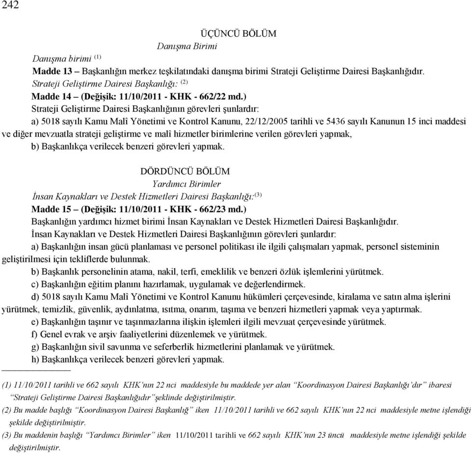 ) Strateji Geliştirme Dairesi Başkanlığının görevleri şunlardır: a) 5018 sayılı Kamu Malî Yönetimi ve Kontrol Kanunu, 22/12/2005 tarihli ve 5436 sayılı Kanunun 15 inci maddesi ve diğer mevzuatla