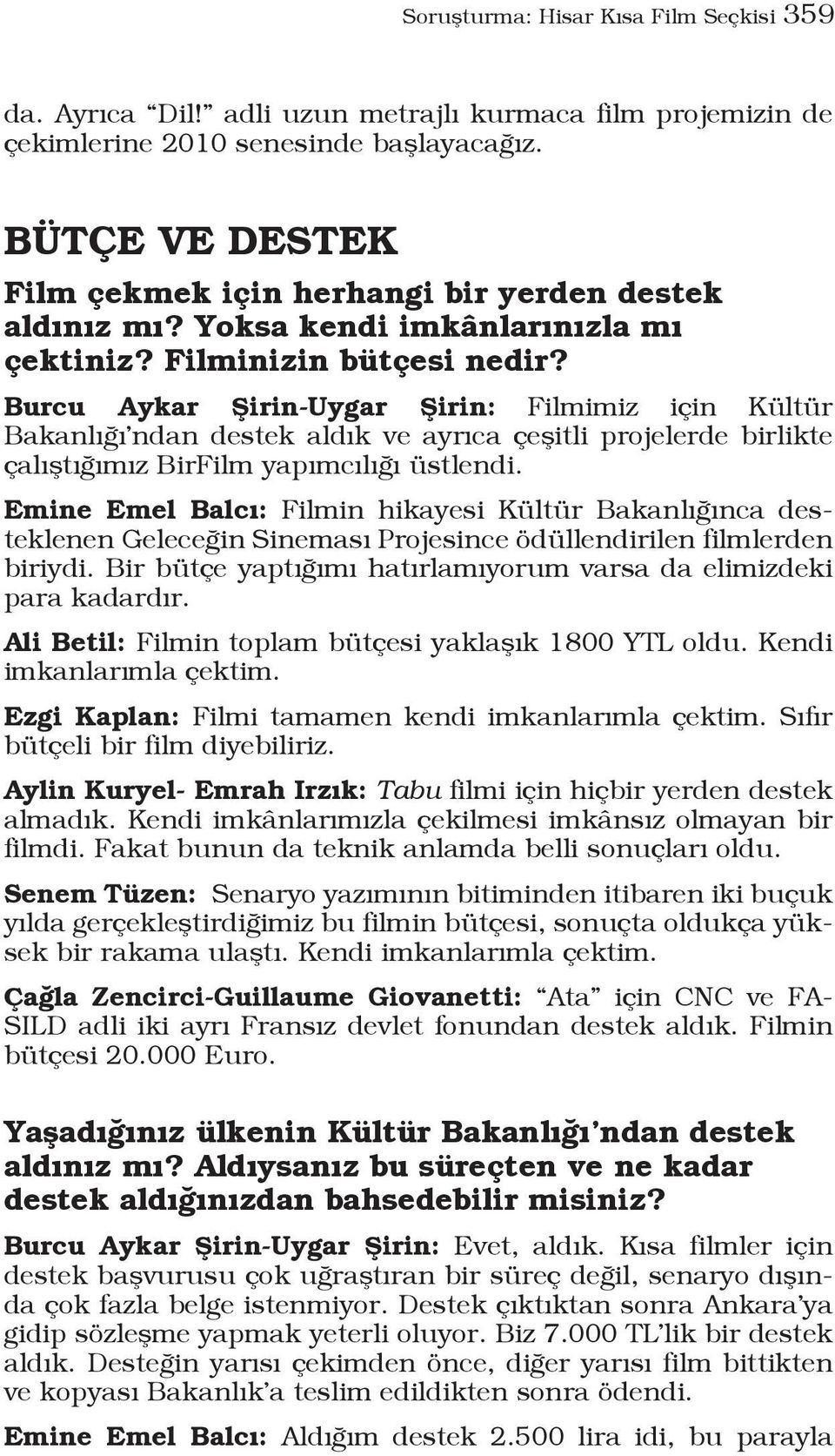 Burcu Aykar Şirin-Uygar Şirin: Filmimiz için Kültür Bakanlığı ndan destek aldık ve ayrıca çeşitli projelerde birlikte çalıştığımız BirFilm yapımcılığı üstlendi.