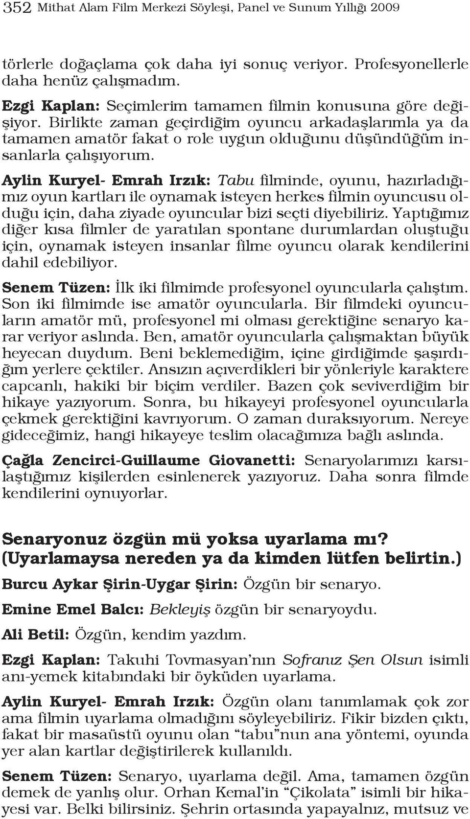 Aylin Kuryel- Emrah Irzık: Tabu filminde, oyunu, hazırladığımız oyun kartları ile oynamak isteyen herkes filmin oyuncusu olduğu için, daha ziyade oyuncular bizi seçti diyebiliriz.