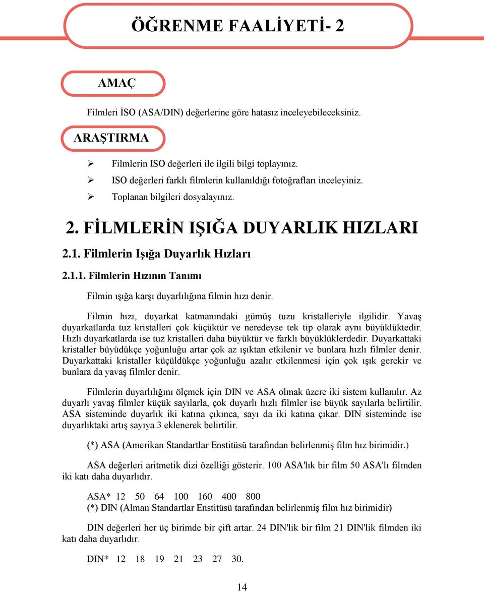 Filmlerin IĢığa Duyarlık Hızları 2.1.1. Filmlerin Hızının Tanımı Filmin ıģığa karģı duyarlılığına filmin hızı denir. Filmin hızı, duyarkat katmanındaki gümüģ tuzu kristalleriyle ilgilidir.