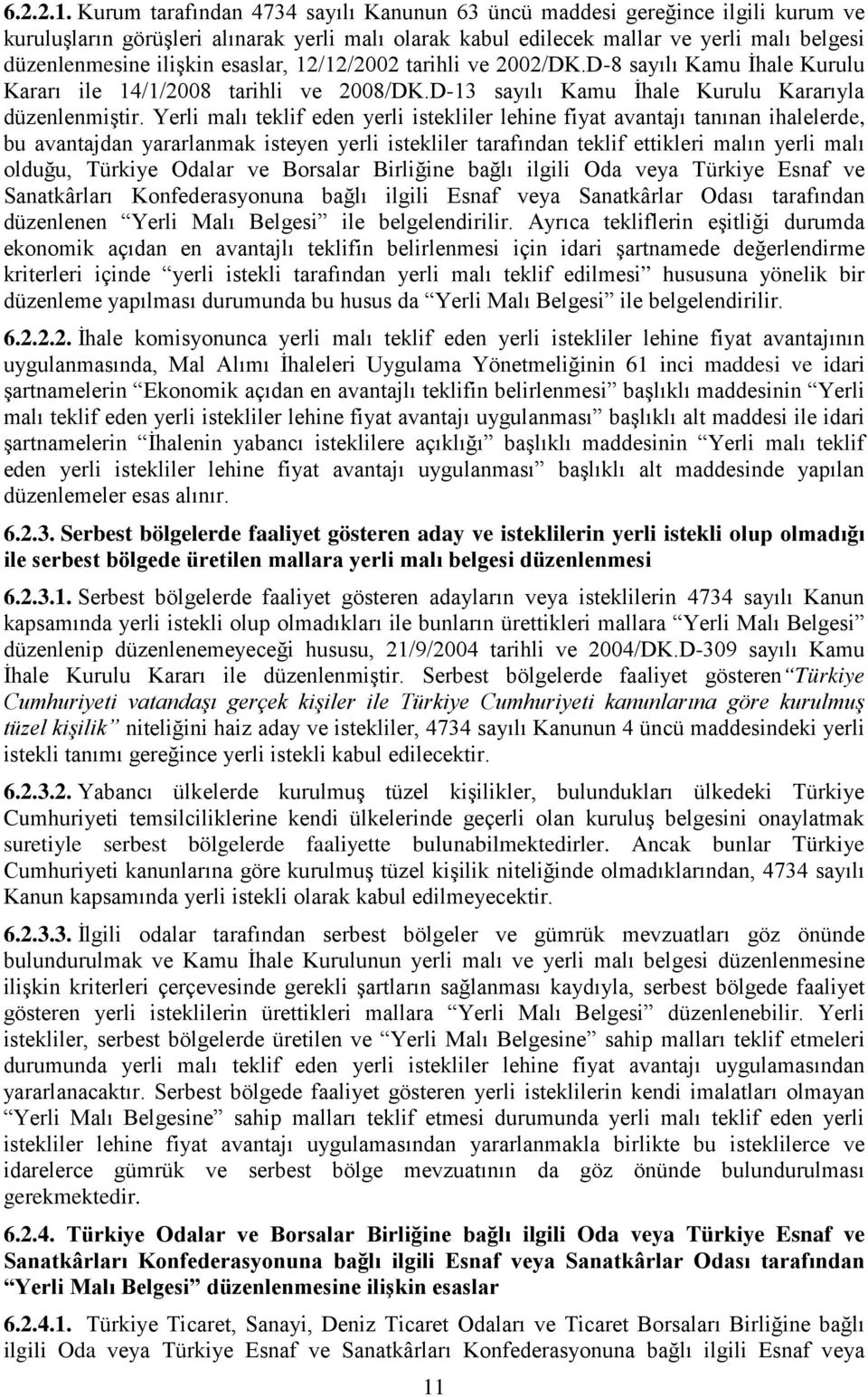 esaslar, 12/12/2002 tarihli ve 2002/DK.D-8 sayılı Kamu İhale Kurulu Kararı ile 14/1/2008 tarihli ve 2008/DK.D-13 sayılı Kamu İhale Kurulu Kararıyla düzenlenmiştir.