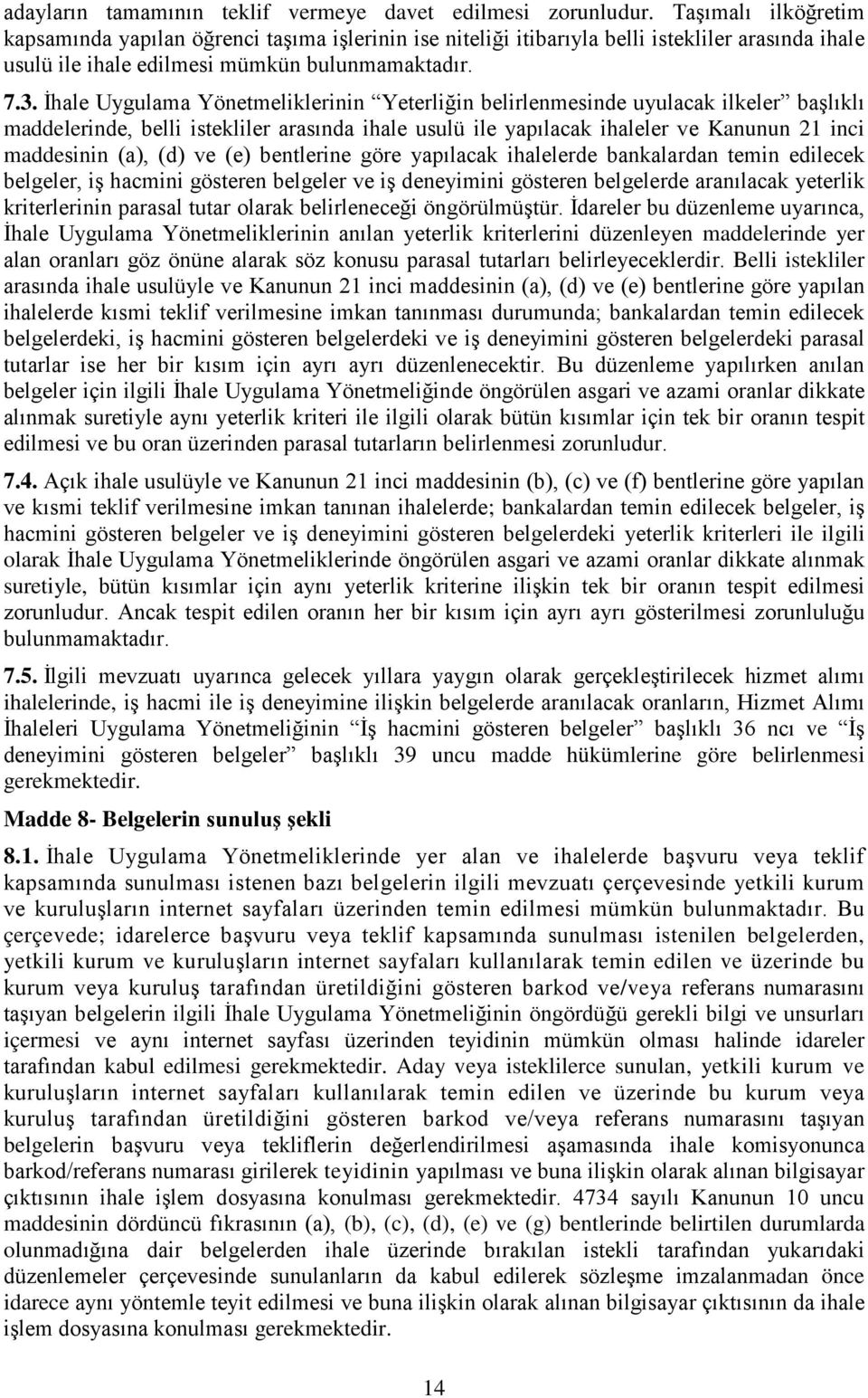 İhale Uygulama Yönetmeliklerinin Yeterliğin belirlenmesinde uyulacak ilkeler başlıklı maddelerinde, belli istekliler arasında ihale usulü ile yapılacak ihaleler ve Kanunun 21 inci maddesinin (a), (d)