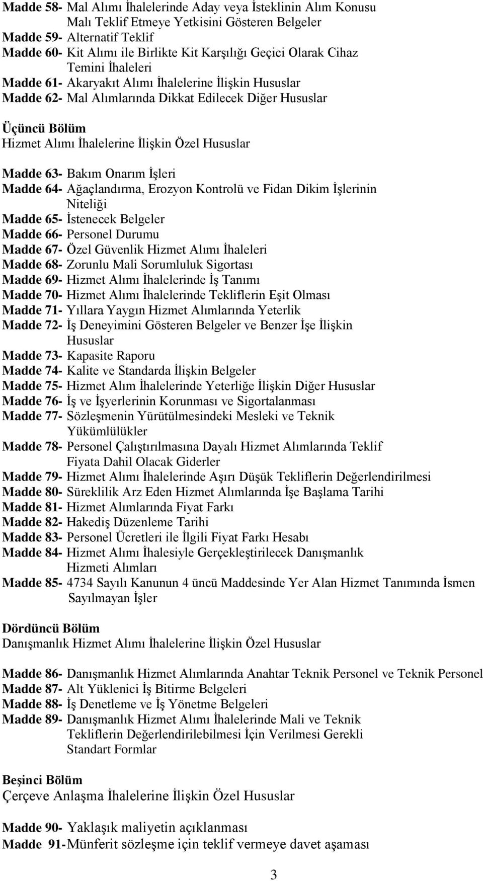 Hususlar Madde 63- Bakım Onarım İşleri Madde 64- Ağaçlandırma, Erozyon Kontrolü ve Fidan Dikim İşlerinin Niteliği Madde 65- İstenecek Belgeler Madde 66- Personel Durumu Madde 67- Özel Güvenlik Hizmet