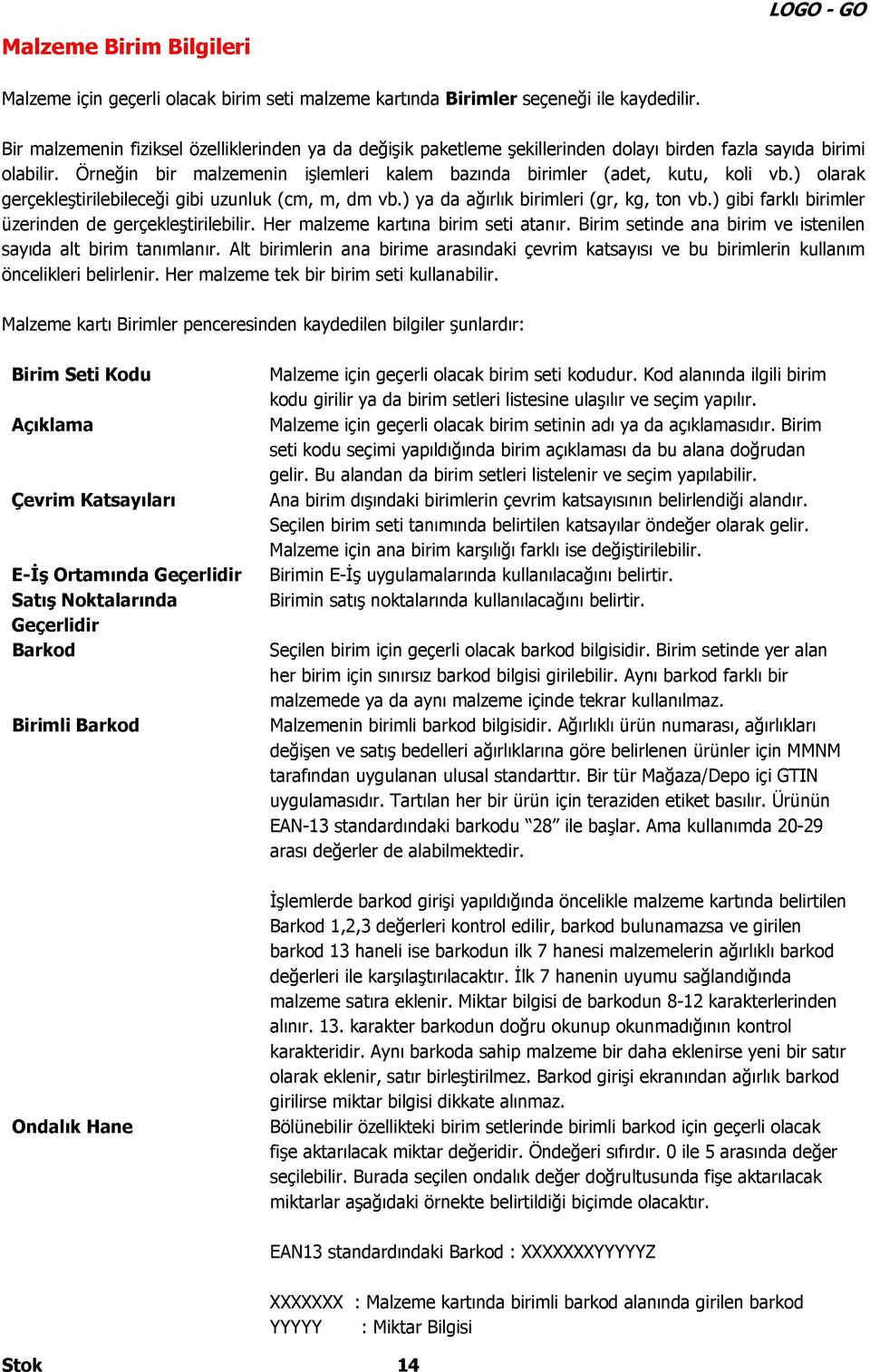 ) olarak gerçekleştirilebileceği gibi uzunluk (cm, m, dm vb.) ya da ağırlık birimleri (gr, kg, ton vb.) gibi farklı birimler üzerinden de gerçekleştirilebilir. Her malzeme kartına birim seti atanır.