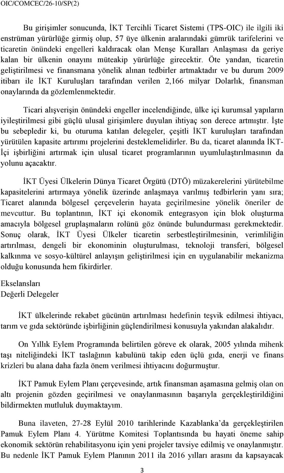 Öte yandan, ticaretin geliştirilmesi ve finansmana yönelik alınan tedbirler artmaktadır ve bu durum 2009 itibarı ile İKT Kuruluşları tarafından verilen 2,166 milyar Dolarlık, finansman onaylarında da