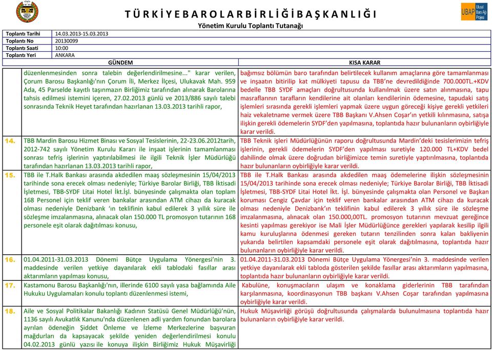 2013 günlü ve 2013/886 sayılı talebi sonrasında Teknik Heyet tarafından hazırlanan 13.03.2013 tarihli rapor, 14. TBB Mardin Barosu Hizmet Binası ve Sosyal Tesislerinin, 22-23.06.