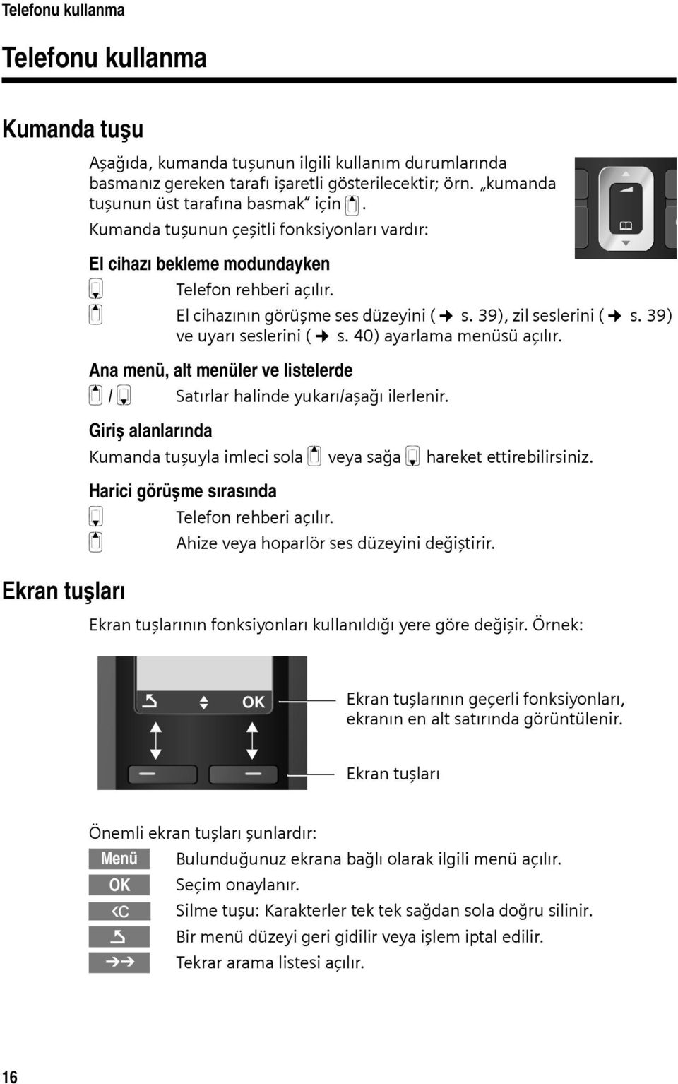 39), zil seslerini ( s. 39) ve uyarı seslerini ( s. 40) ayarlama menüsü açılır. Ana menü, alt menüler ve listelerde t / s Giriş alanlarında Satırlar halinde yukarı/aşağı ilerlenir.