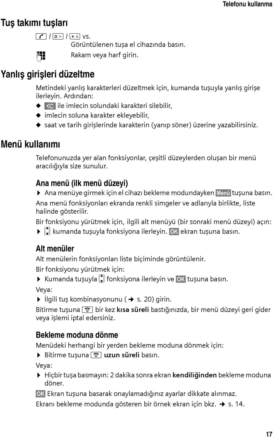 Ardından: u X ile imlecin solundaki karakteri silebilir, u imlecin soluna karakter ekleyebilir, u saat ve tarih girişlerinde karakterin (yanıp söner) üzerine yazabilirsiniz.