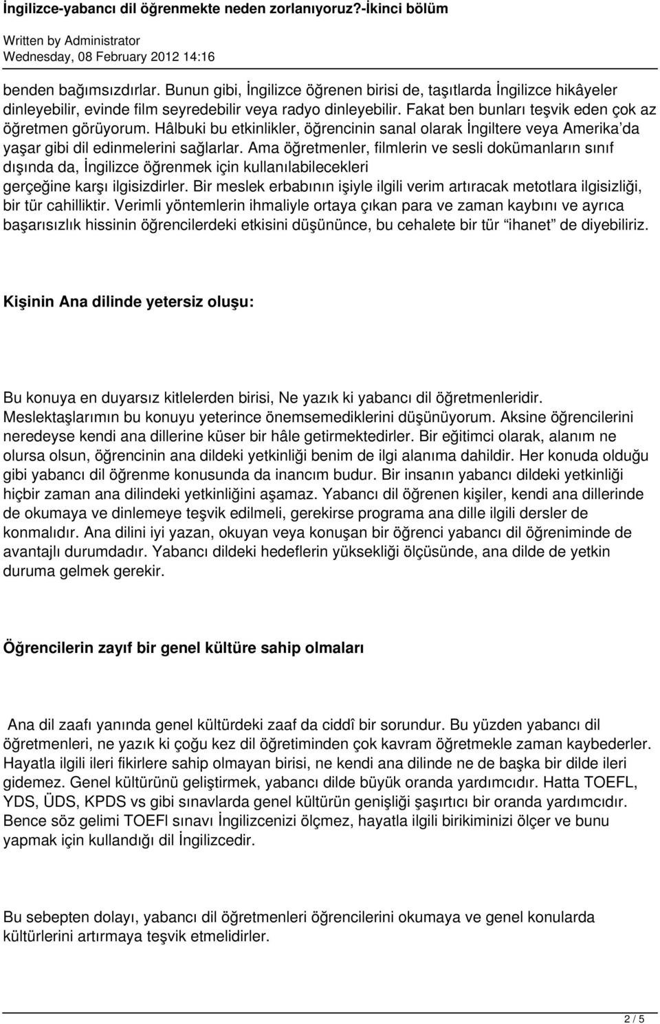 Ama öğretmenler, filmlerin ve sesli dokümanların sınıf dışında da, İngilizce öğrenmek için kullanılabilecekleri gerçeğine karşı ilgisizdirler.