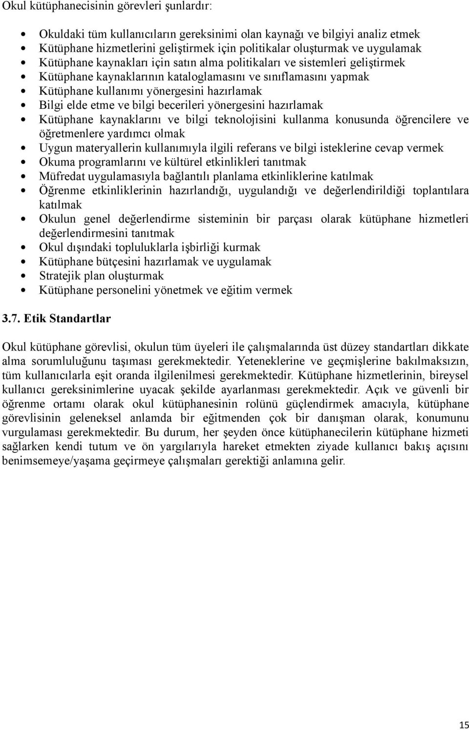 ve bilgi becerileri yönergesini hazırlamak Kütüphane kaynaklarını ve bilgi teknolojisini kullanma konusunda öğrencilere ve öğretmenlere yardımcı olmak Uygun materyallerin kullanımıyla ilgili referans