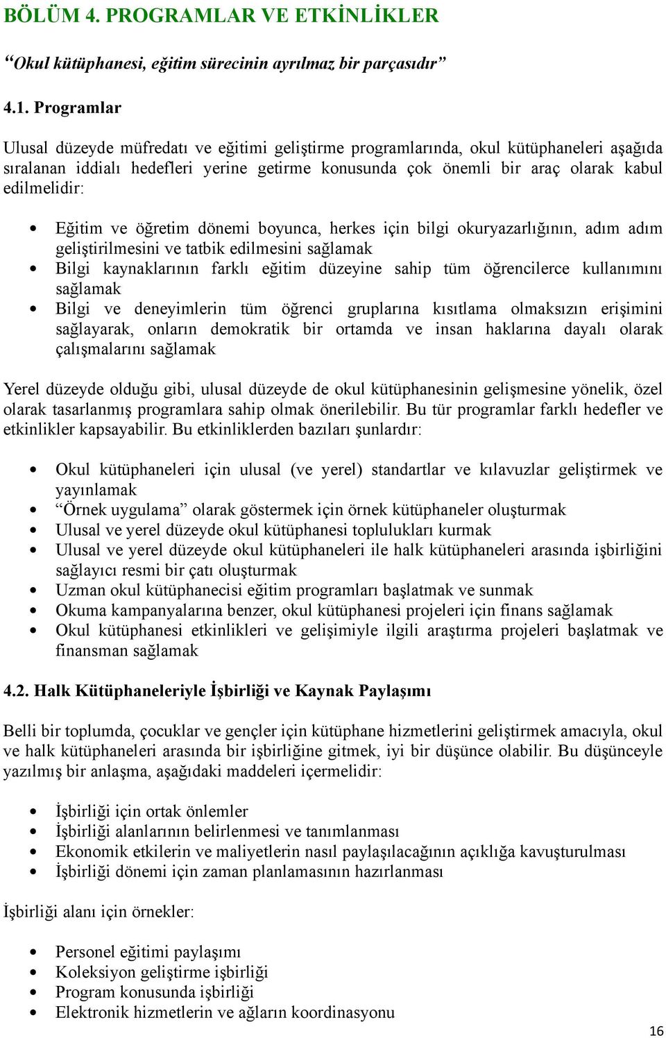 Eğitim ve öğretim dönemi boyunca, herkes için bilgi okuryazarlığının, adım adım geliştirilmesini ve tatbik edilmesini sağlamak Bilgi kaynaklarının farklı eğitim düzeyine sahip tüm öğrencilerce