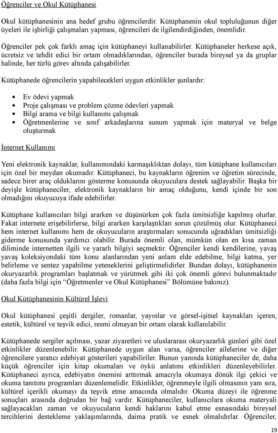 Kütüphaneler herkese açık, ücretsiz ve tehdit edici bir ortam olmadıklarından, öğrenciler burada bireysel ya da gruplar halinde, her türlü görev altında çalışabilirler.