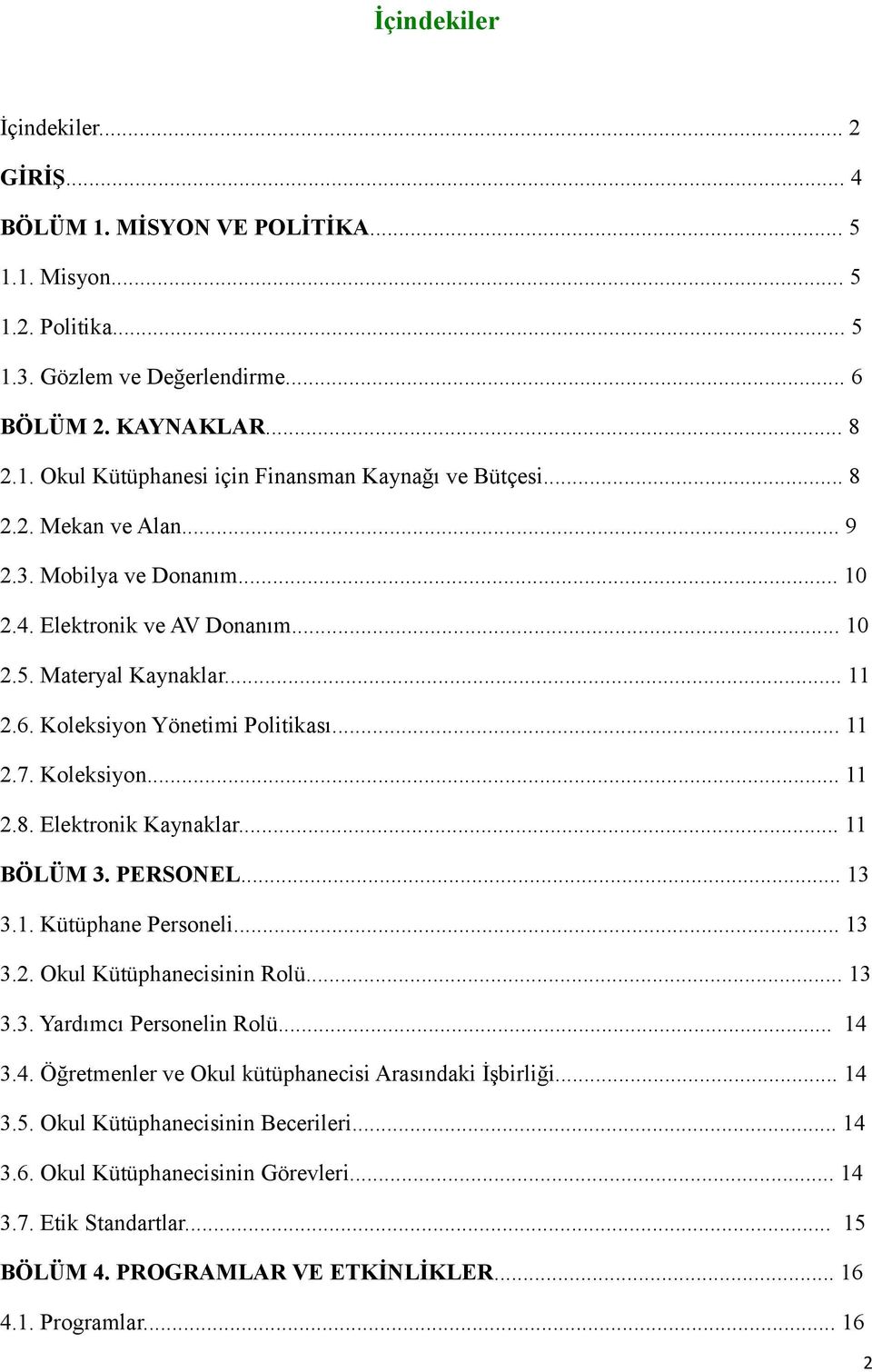 .. 11 BÖLÜM 3. PERSONEL... 13 3.1. Kütüphane Personeli... 13 3.2. Okul Kütüphanecisinin Rolü... 13 3.3. Yardımcı Personelin Rolü... 14 3.4. Öğretmenler ve Okul kütüphanecisi Arasındaki İşbirliği.