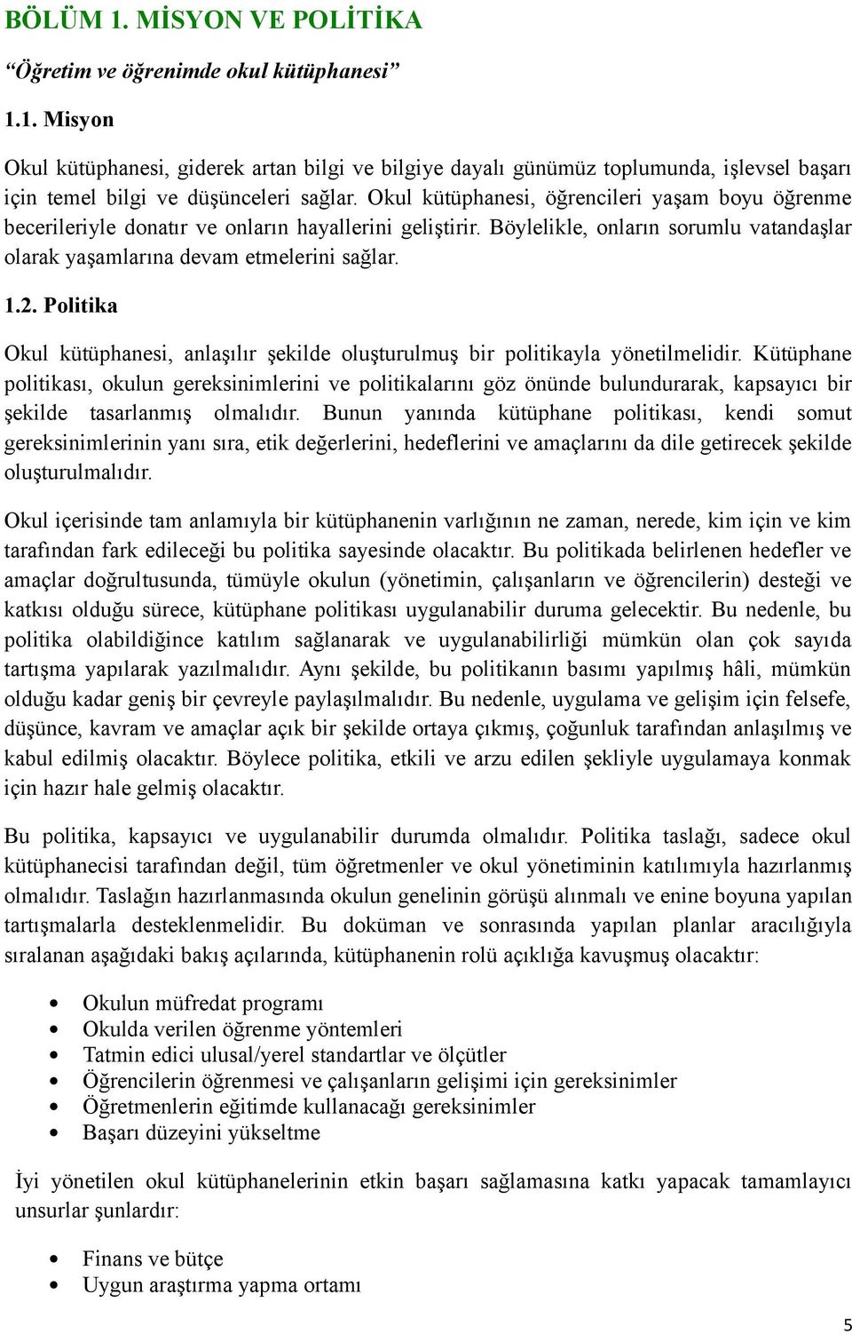 Politika Okul kütüphanesi, anlaşılır şekilde oluşturulmuş bir politikayla yönetilmelidir.