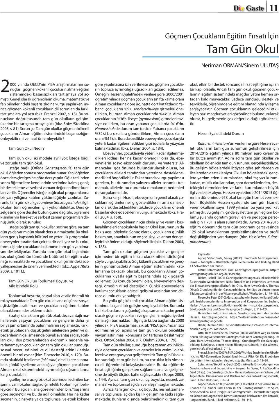 Genel olarak öğrencilerin okuma, matematik ve fen bilimlerindeki başarısızlığına vurgu yapılırken, ayrıca göçmen kökenli çocukların dil sorunları da farklı tartışmalara yol açtı (bkz. Prenzel 2007, s.