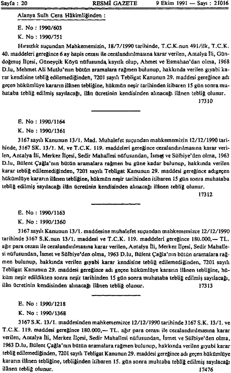 lu, Mehmet Ali Mutlu'nun bütün aramalara rağmen bulunup, hakkında verilen gıyabi karar kendisine tebliğ edilemediğinden, 7201 sayılı Tebligat Kanunun 29.