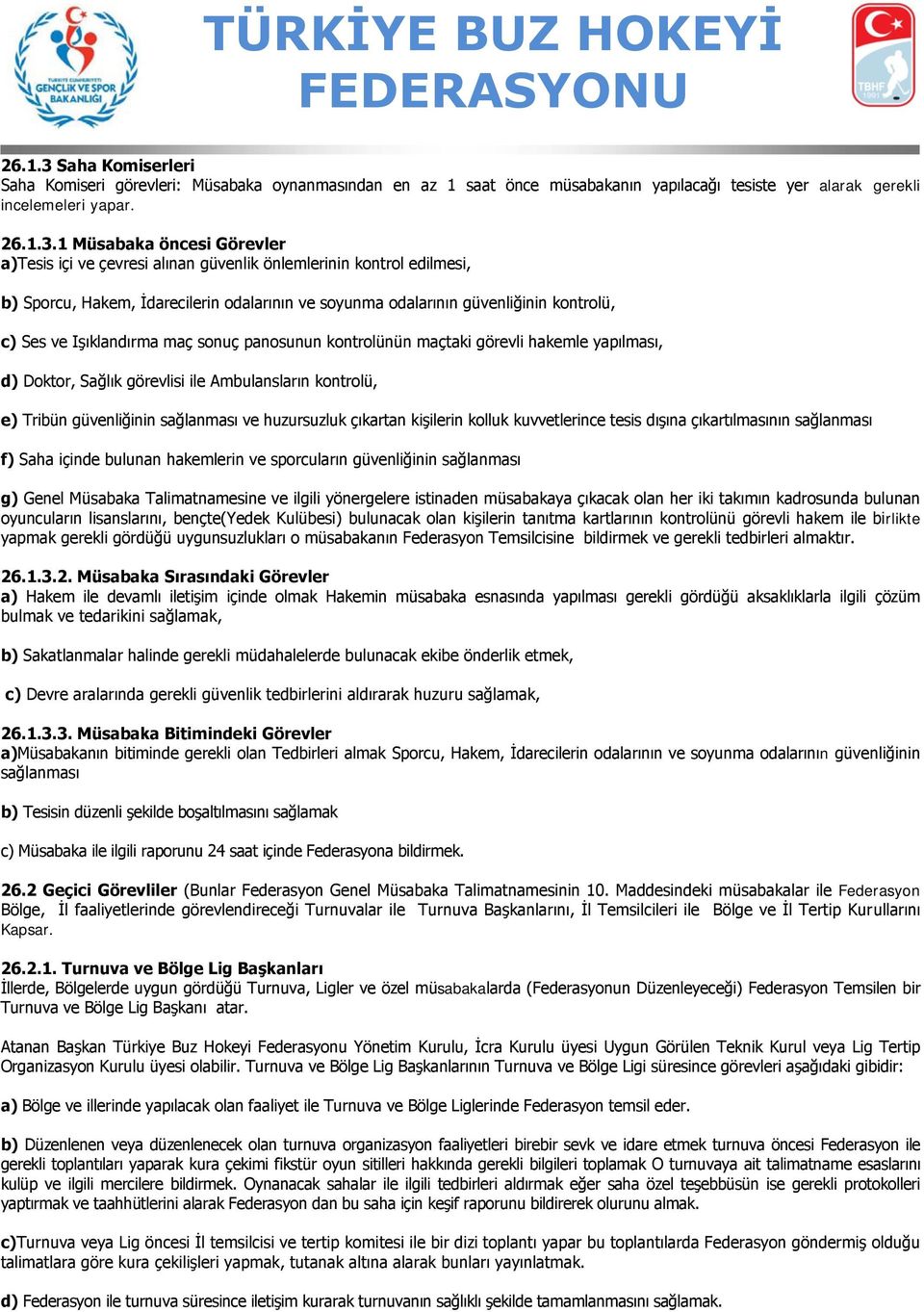 1 Müsabaka öncesi Görevler a)tesis içi ve çevresi alınan güvenlik önlemlerinin kontrol edilmesi, b) Sporcu, Hakem, İdarecilerin odalarının ve soyunma odalarının güvenliğinin kontrolü, c) Ses ve