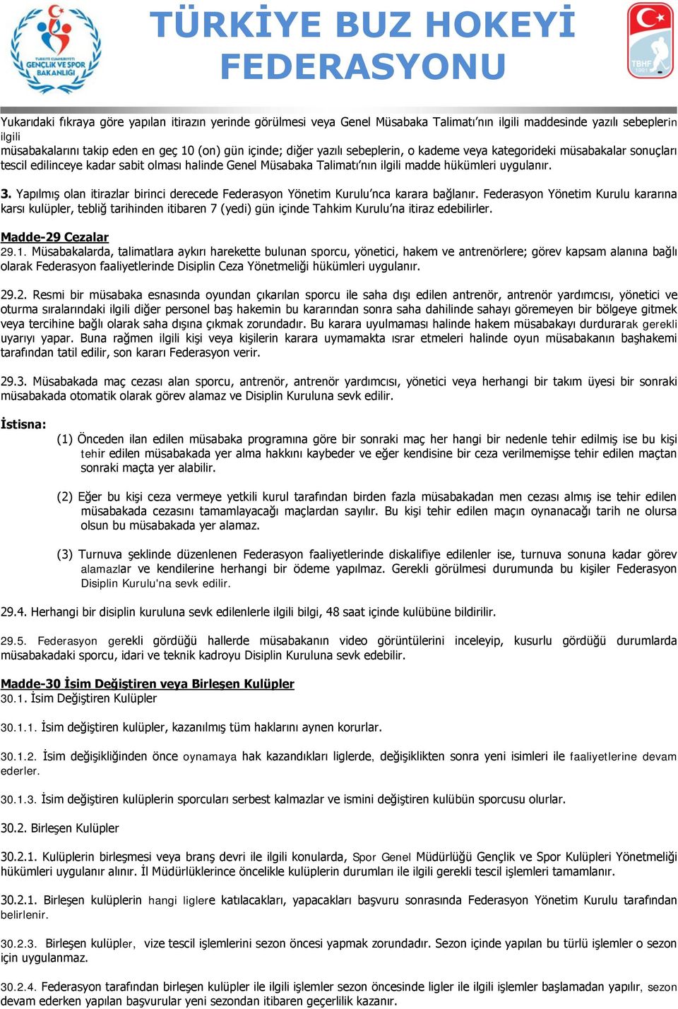 Yapılmış olan itirazlar birinci derecede Federasyon Yönetim Kurulu nca karara bağlanır.