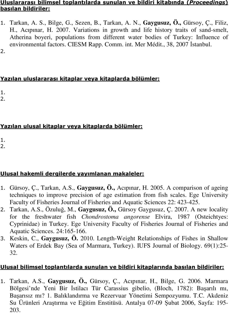 Comm. int. Mer Médit., 38, 2007 İstanbul. 2. Yazılan uluslararası kitaplar veya kitaplarda bölümler: 1. 2. Yazılan ulusal kitaplar veya kitaplarda bölümler: 1. 2. Ulusal hakemli dergilerde yayımlanan makaleler: 1.