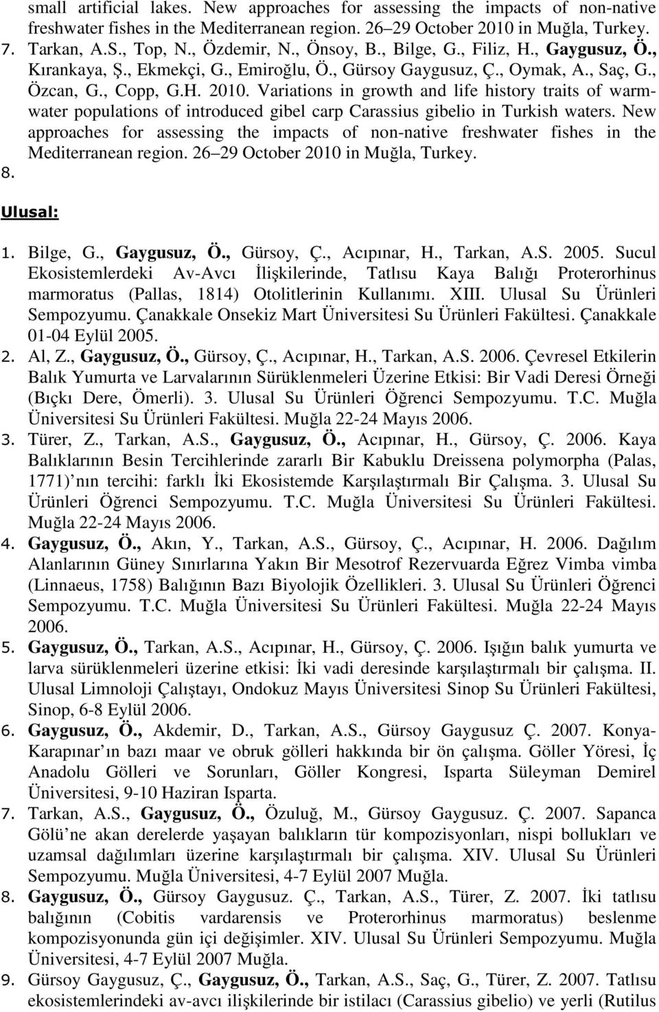 Variations in growth and life history traits of warmwater populations of introduced gibel carp Carassius gibelio in Turkish waters.