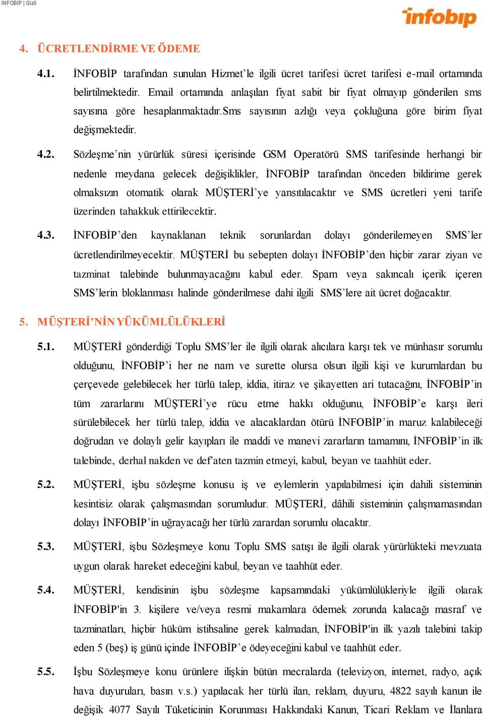 Sözleşme nin yürürlük süresi içerisinde GSM Operatörü SMS tarifesinde herhangi bir nedenle meydana gelecek değişiklikler, İNFOBİP tarafından önceden bildirime gerek olmaksızın otomatik olarak MÜŞTERİ