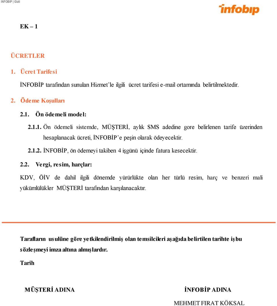 Tarafların usulüne göre yetkilendirilmiģ olan temsilcileri aģağıda belirtilen tarihte iģbu sözleģmeyi imza altına almıģlardır. Tarih MÜġTERĠ ADINA ĠNFOBĠP ADINA MEHMET FIRAT KÖKSAL