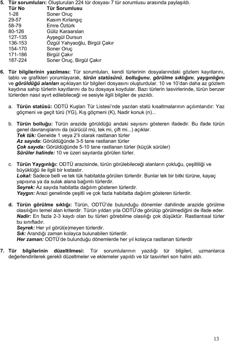 r 6. Tür bilgilerinin yaz lmas : Tür sorumlular, kendi türlerinin dosyalar ndaki gözlem kay tlar n, tablo ve grafikleri yorumlayarak, türün statüsünü, bollu unu, görülme s kl n, yayg nl n ve görüldü