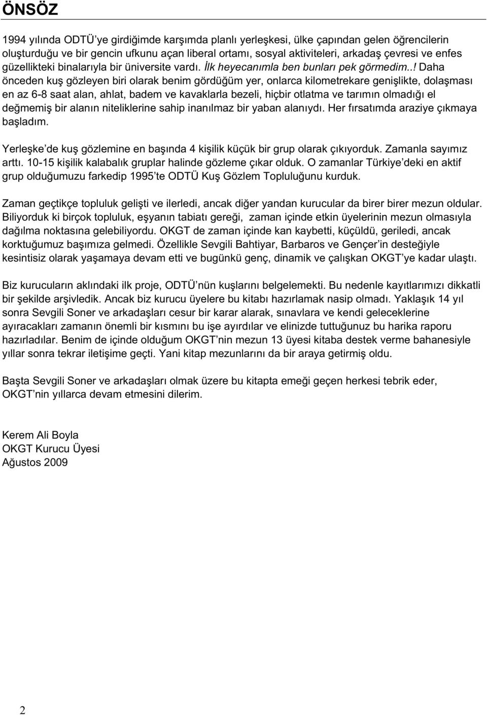 .! Daha önceden ku gözleyen biri olarak benim gördü üm yer, onlarca kilometrekare geni likte, dola mas en az 6-8 saat alan, ahlat, badem ve kavaklarla bezeli, hiçbir otlatma ve tar m n olmad el de