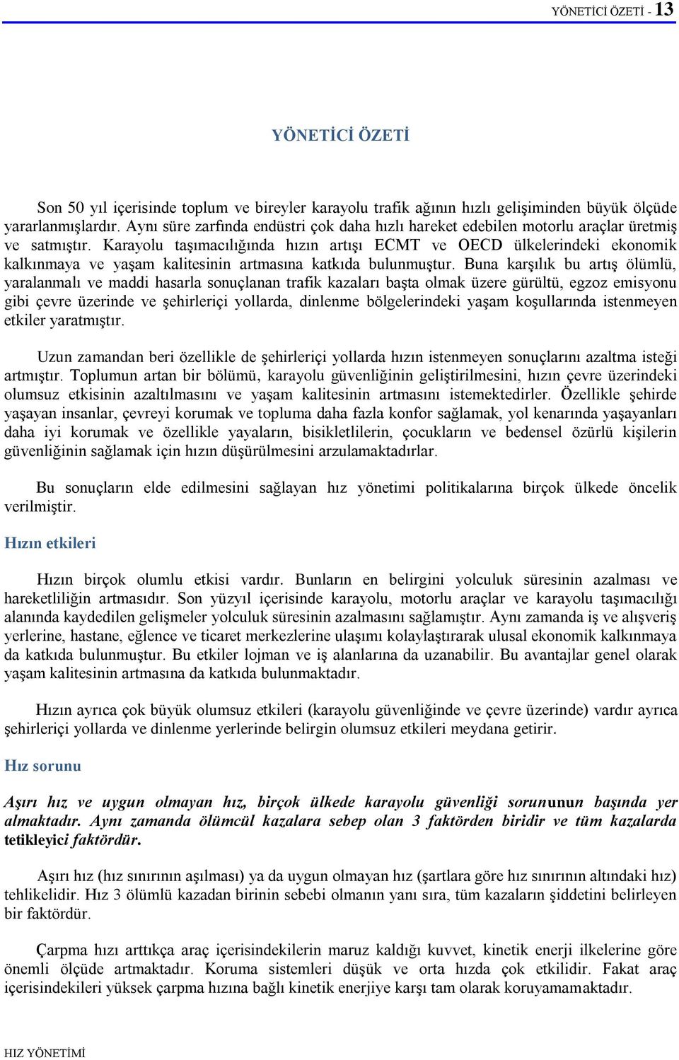 Karayolu taģımacılığında hızın artıģı ECMT ve OECD ülkelerindeki ekonomik kalkınmaya ve yaģam kalitesinin artmasına katkıda bulunmuģtur.