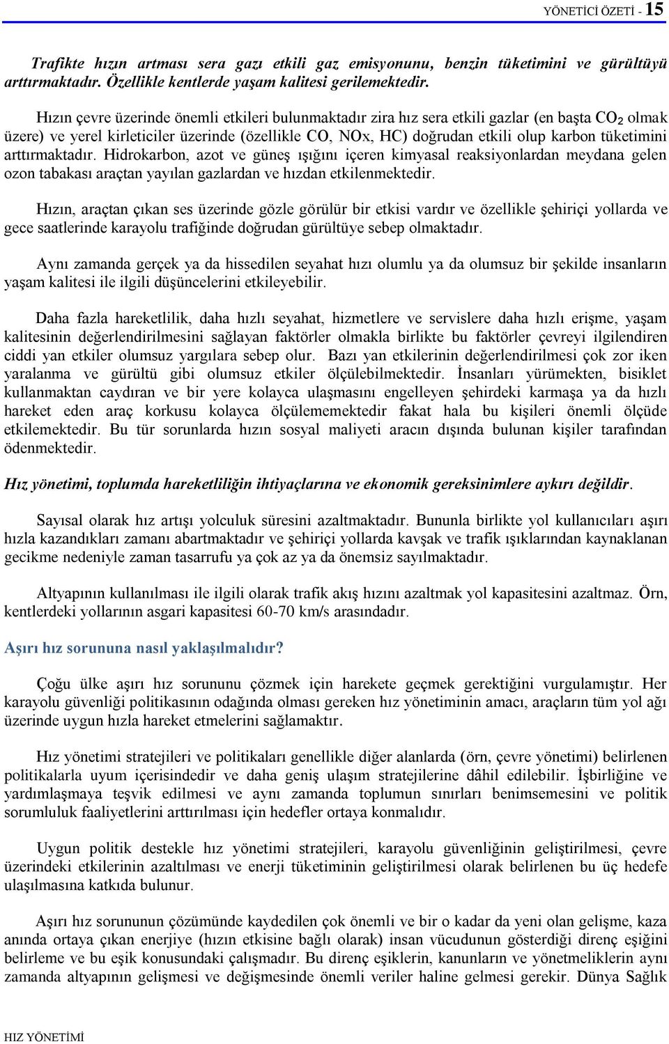 tüketimini arttırmaktadır. Hidrokarbon, azot ve güneģ ıģığını içeren kimyasal reaksiyonlardan meydana gelen ozon tabakası araçtan yayılan gazlardan ve hızdan etkilenmektedir.