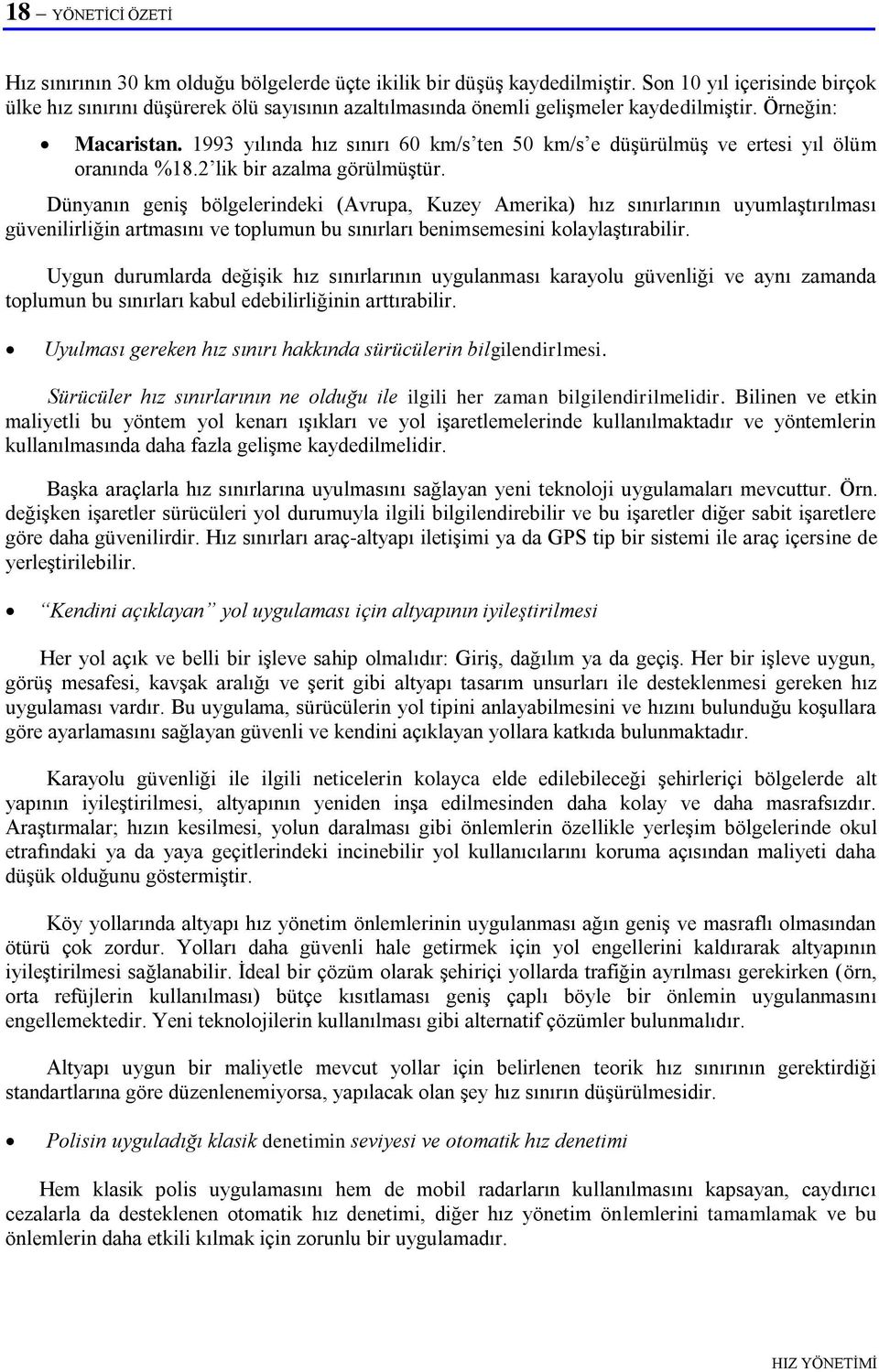 1993 yılında hız sınırı 60 km/s ten 50 km/s e düģürülmüģ ve ertesi yıl ölüm oranında %18.2 lik bir azalma görülmüģtür.