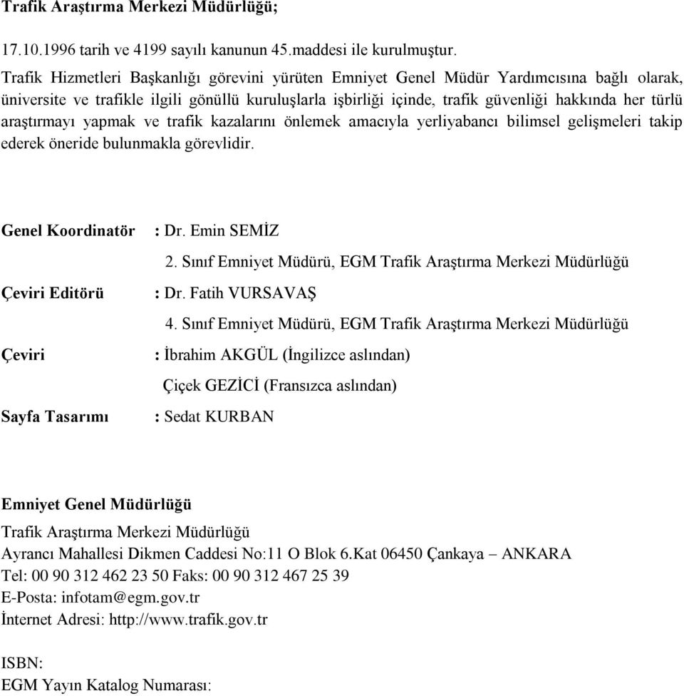 araģtırmayı yapmak ve trafik kazalarını önlemek amacıyla yerliyabancı bilimsel geliģmeleri takip ederek öneride bulunmakla görevlidir. Genel Koordinatör Çeviri Editörü Çeviri Sayfa Tasarımı : Dr.