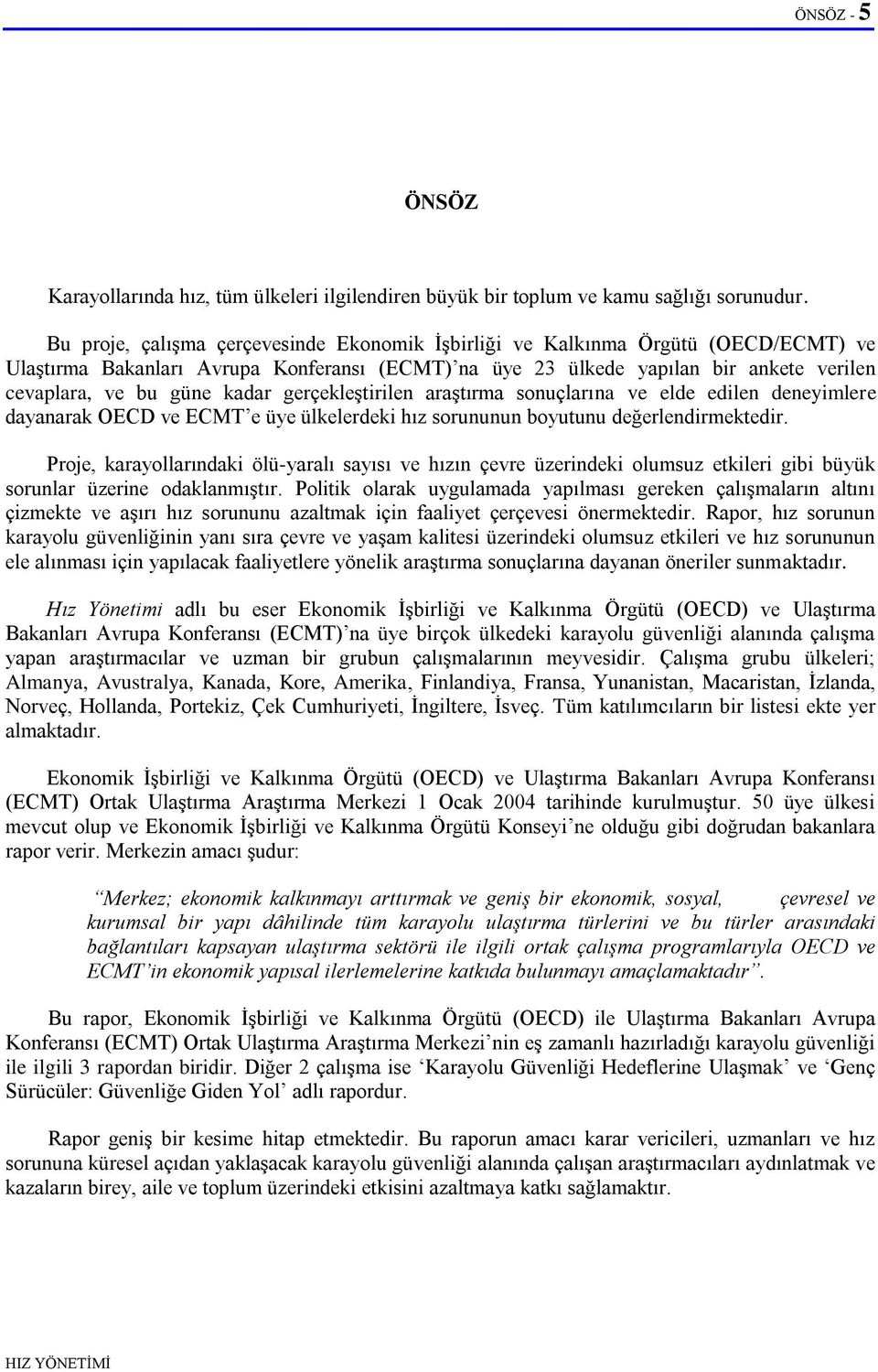 kadar gerçekleģtirilen araģtırma sonuçlarına ve elde edilen deneyimlere dayanarak OECD ve ECMT e üye ülkelerdeki hız sorununun boyutunu değerlendirmektedir.