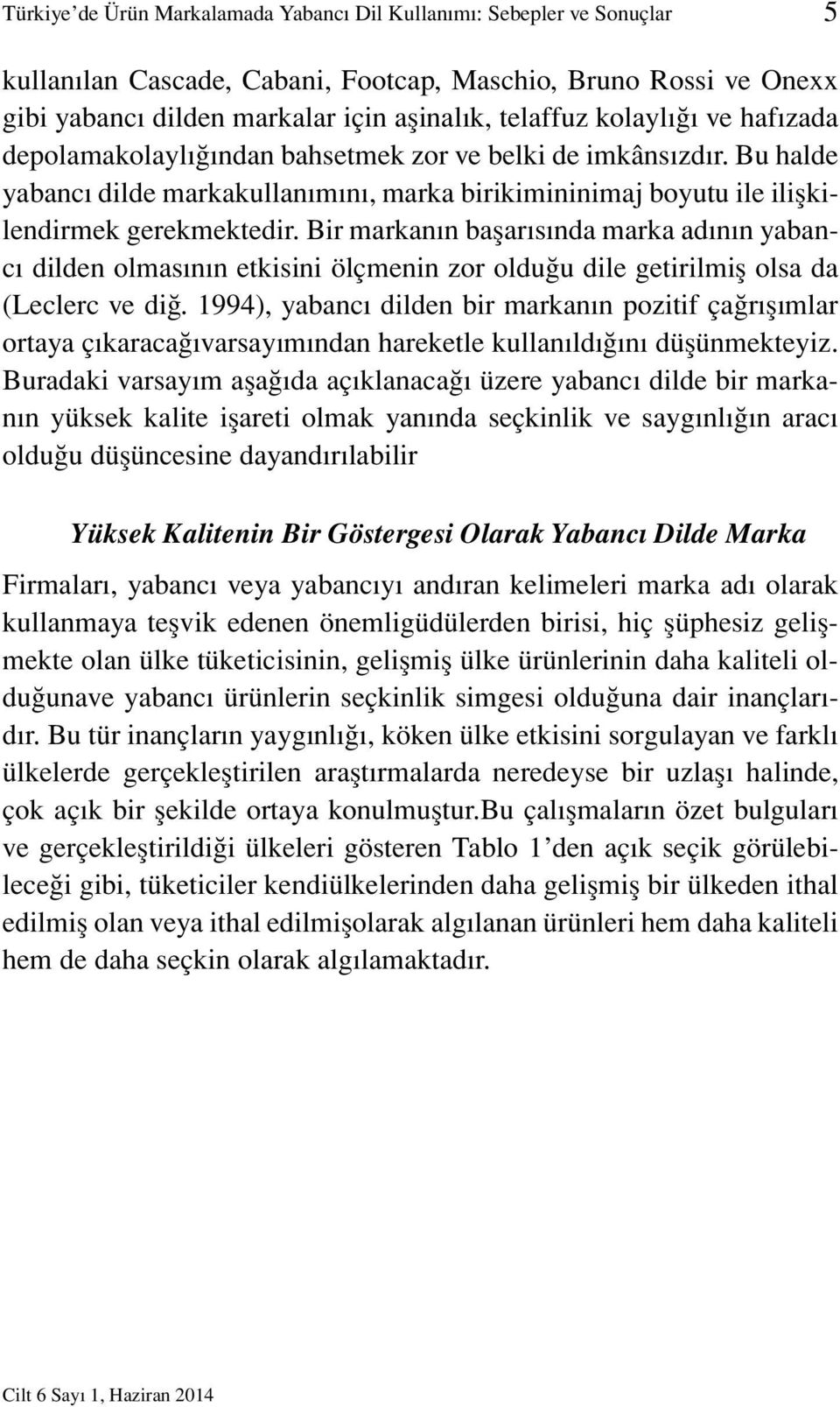 Bir markanın başarısında marka adının yabancı dilden olmasının etkisini ölçmenin zor olduğu dile getirilmiş olsa da (Leclerc ve diğ.