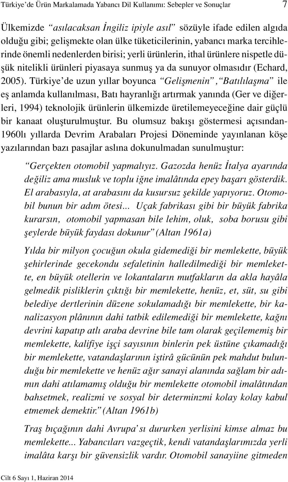 Türkiye de uzun yıllar boyunca Gelişmenin, Batılılaşma ile eş anlamda kullanılması, Batı hayranlığı artırmak yanında (Ger ve diğerleri, 1994) teknolojik ürünlerin ülkemizde üretilemeyeceğine dair