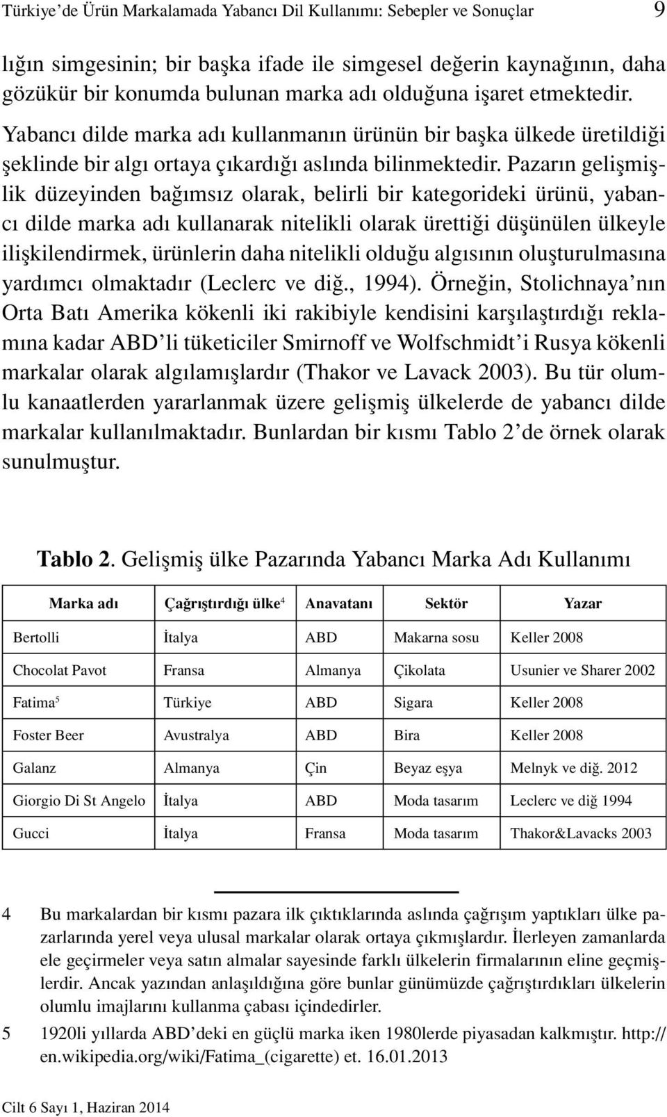 Pazarın gelişmişlik düzeyinden bağımsız olarak, belirli bir kategorideki ürünü, yabancı dilde marka adı kullanarak nitelikli olarak ürettiği düşünülen ülkeyle ilişkilendirmek, ürünlerin daha