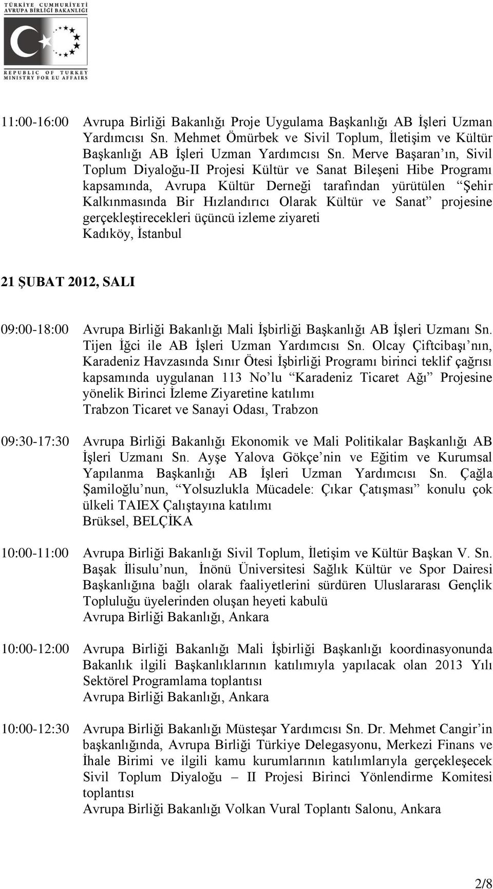 Sanat projesine gerçekleştirecekleri üçüncü izleme ziyareti Kadıköy, İstanbul 21 ŞUBAT 2012, SALI 09:00-18:00 Avrupa Birliği Bakanlığı Mali İşbirliği Başkanlığı AB İşleri Uzmanı Sn.