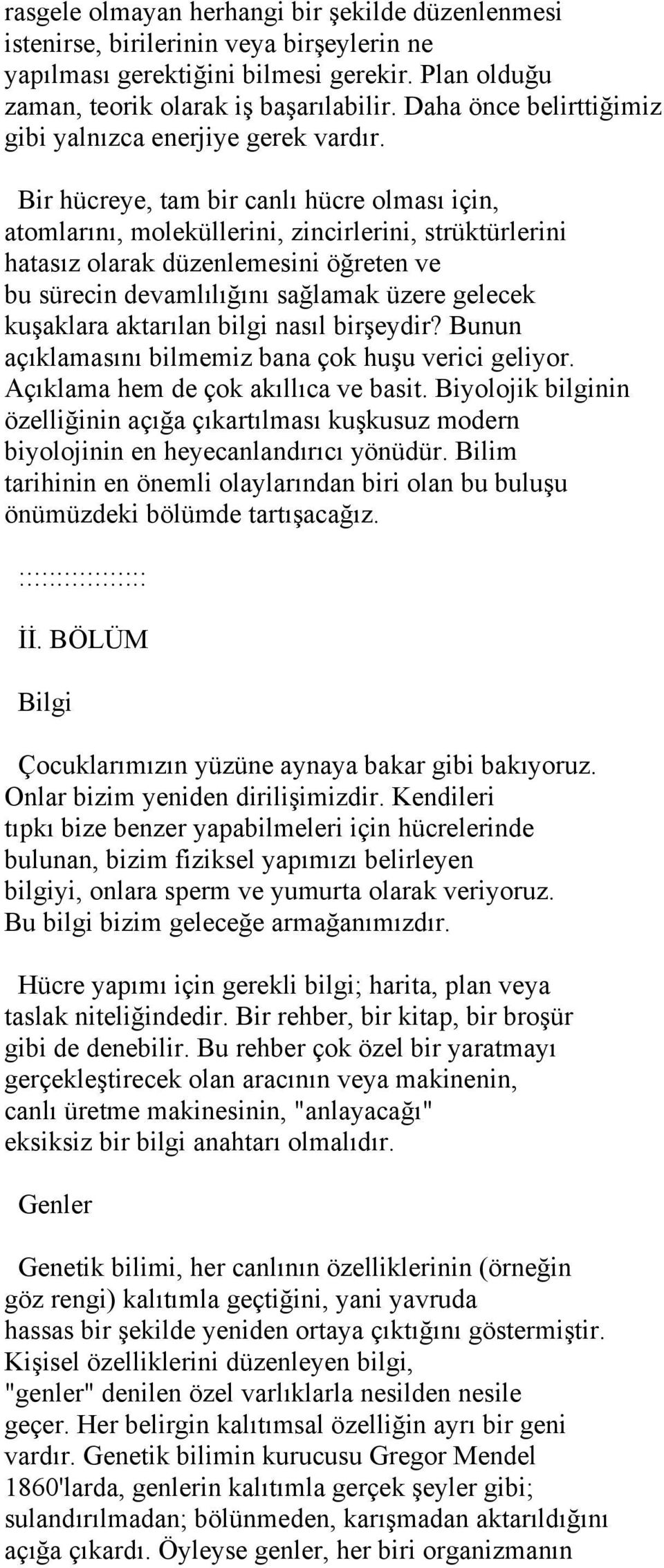 Bir hücreye, tam bir canlı hücre olması için, atomlarını, moleküllerini, zincirlerini, strüktürlerini hatasız olarak düzenlemesini öğreten ve bu sürecin devamlılığını sağlamak üzere gelecek kuşaklara