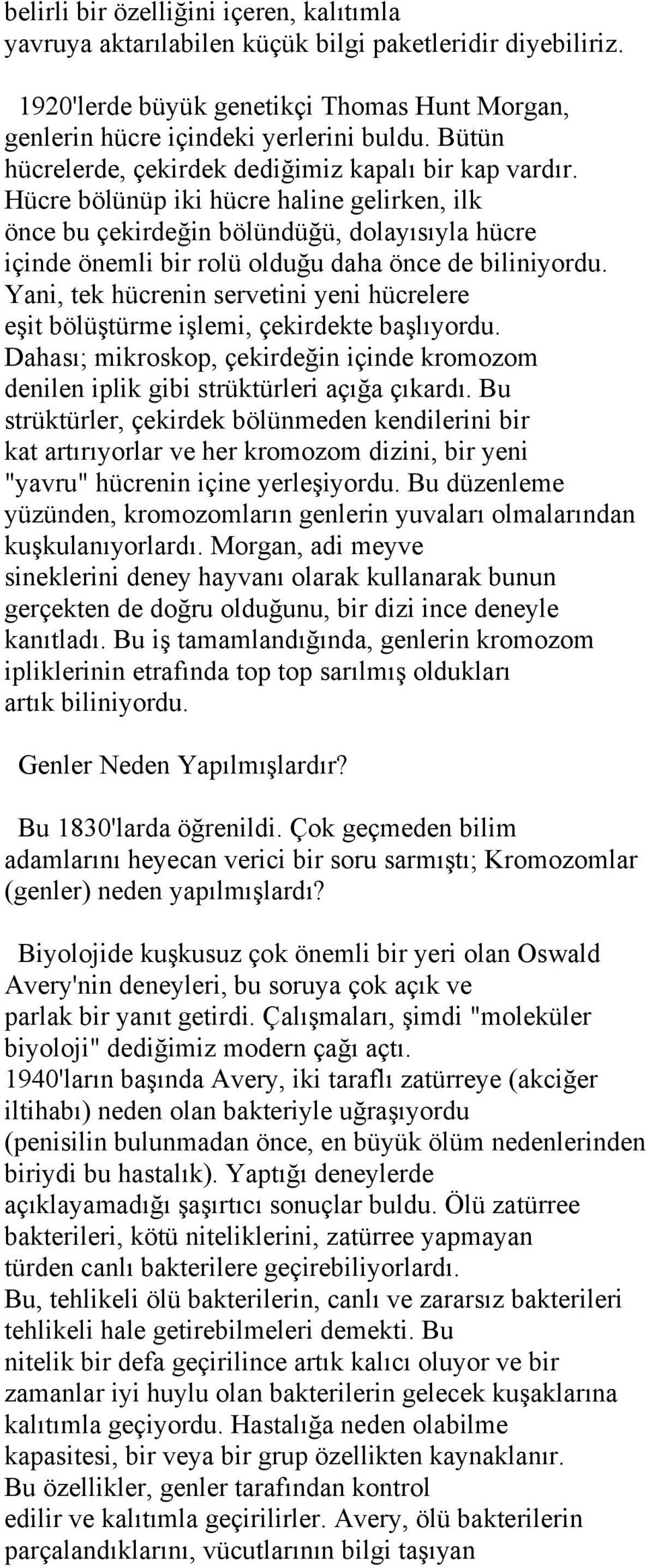 Hücre bölünüp iki hücre haline gelirken, ilk önce bu çekirdeğin bölündüğü, dolayısıyla hücre içinde önemli bir rolü olduğu daha önce de biliniyordu.