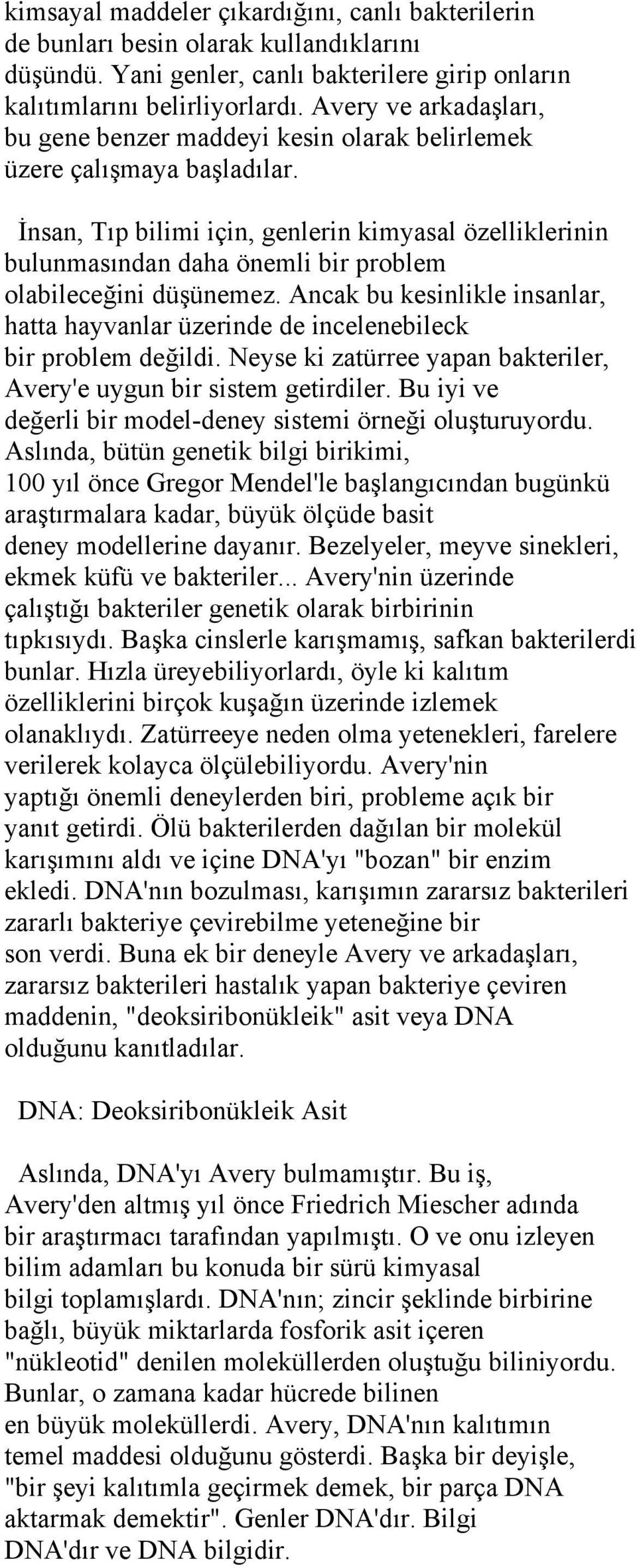 İnsan, Tıp bilimi için, genlerin kimyasal özelliklerinin bulunmasından daha önemli bir problem olabileceğini düşünemez.