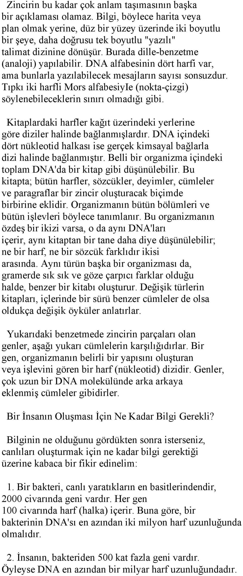 DNA alfabesinin dört harfi var, ama bunlarla yazılabilecek mesajların sayısı sonsuzdur. Tıpkı iki harfli Mors alfabesiyie (nokta-çizgi) söylenebileceklerin sınırı olmadığı gibi.