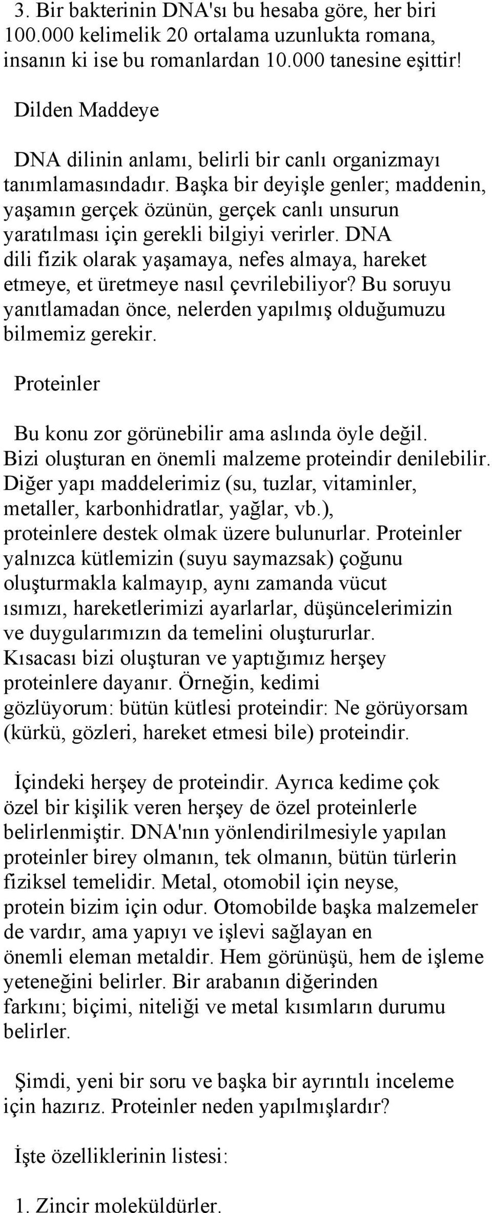 Başka bir deyişle genler; maddenin, yaşamın gerçek özünün, gerçek canlı unsurun yaratılması için gerekli bilgiyi verirler.