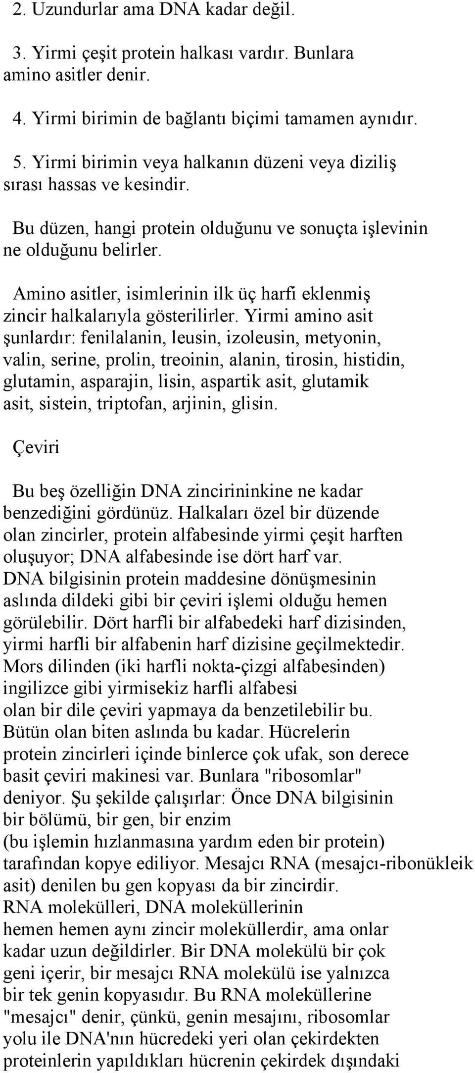 Amino asitler, isimlerinin ilk üç harfi eklenmiş zincir halkalarıyla gösterilirler.