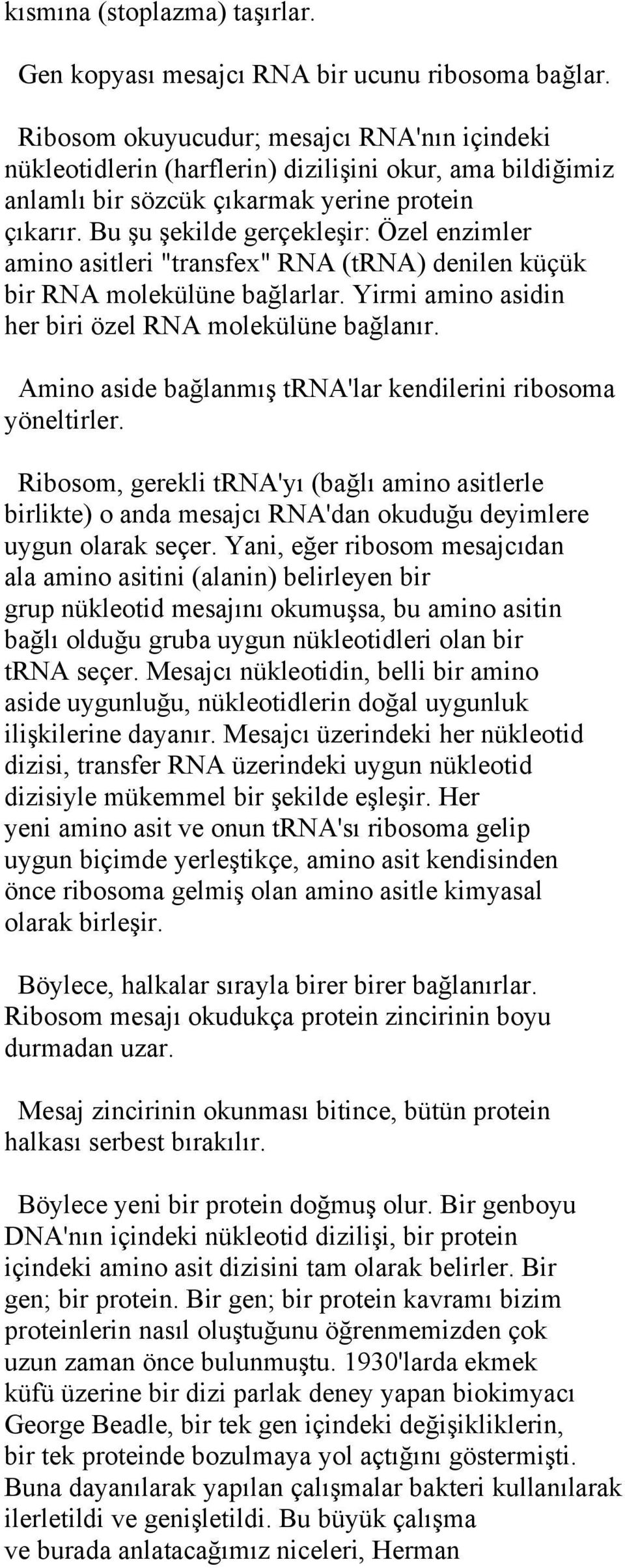 Bu şu şekilde gerçekleşir: Özel enzimler amino asitleri "transfex" RNA (trna) denilen küçük bir RNA molekülüne bağlarlar. Yirmi amino asidin her biri özel RNA molekülüne bağlanır.