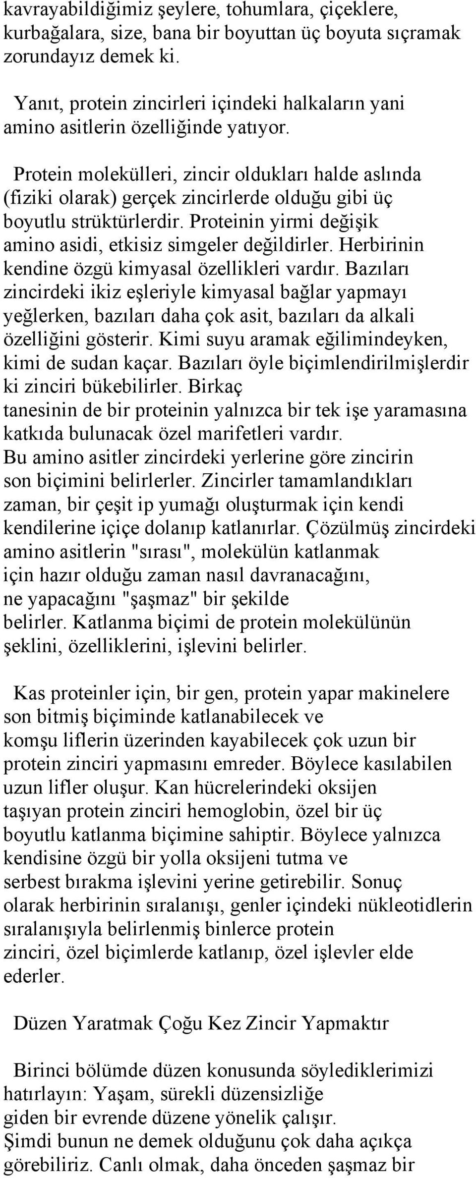 Protein molekülleri, zincir oldukları halde aslında (fiziki olarak) gerçek zincirlerde olduğu gibi üç boyutlu strüktürlerdir. Proteinin yirmi değişik amino asidi, etkisiz simgeler değildirler.