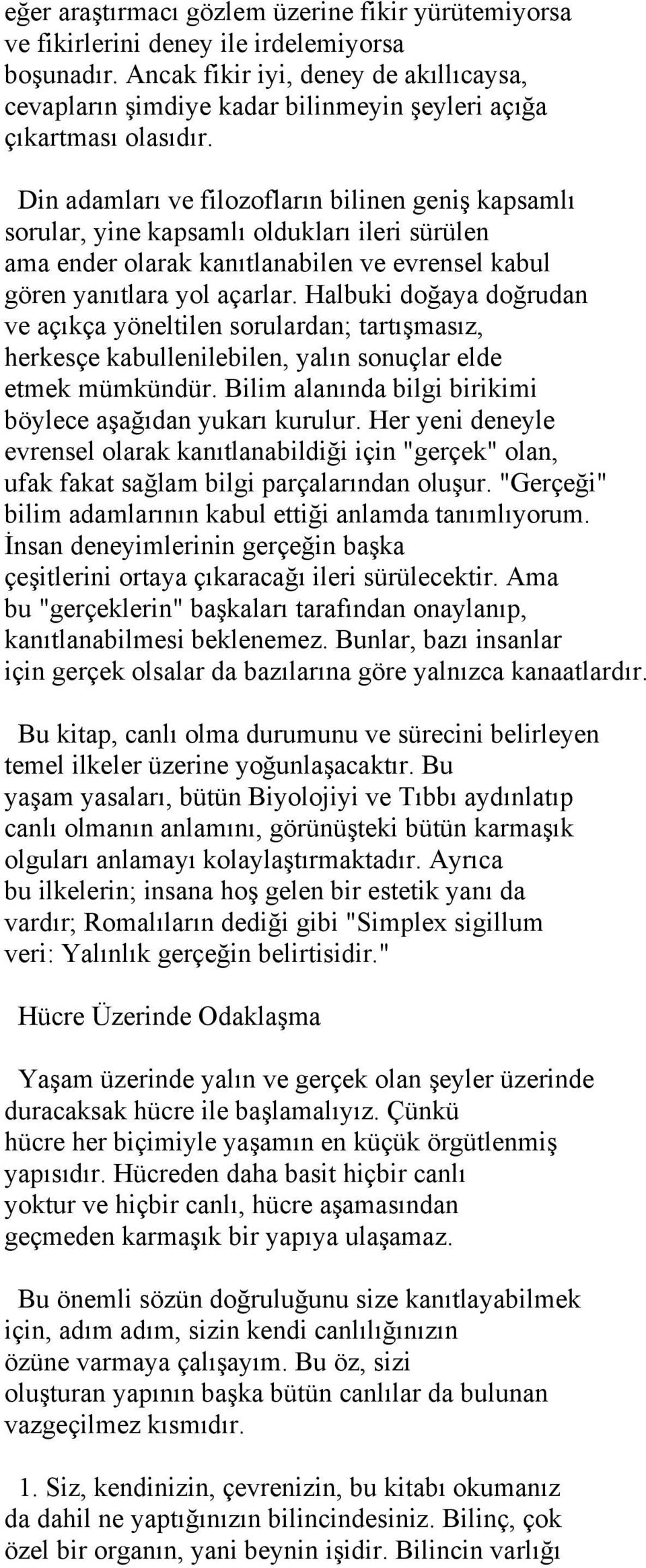 Din adamları ve filozofların bilinen geniş kapsamlı sorular, yine kapsamlı oldukları ileri sürülen ama ender olarak kanıtlanabilen ve evrensel kabul gören yanıtlara yol açarlar.