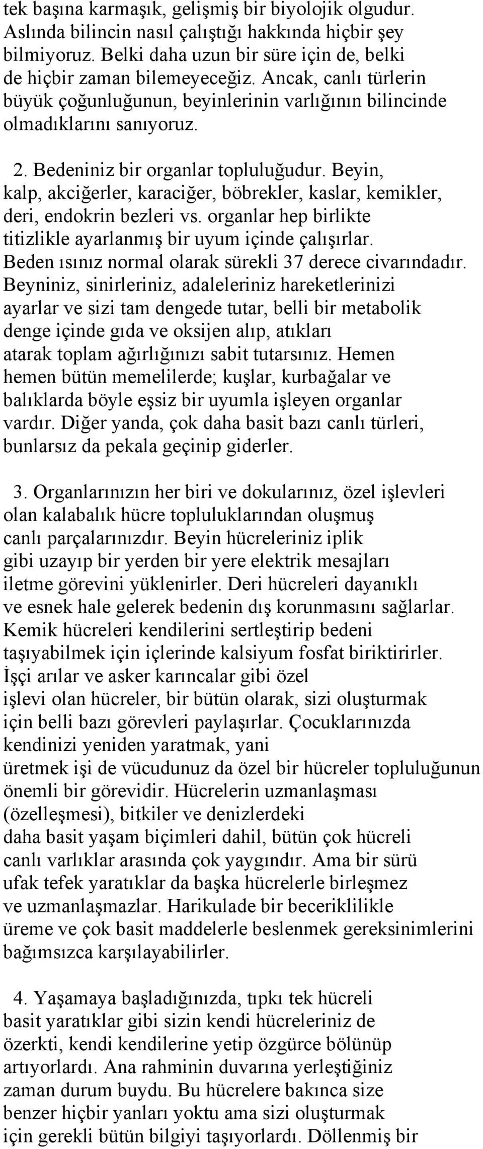 Beyin, kalp, akciğerler, karaciğer, böbrekler, kaslar, kemikler, deri, endokrin bezleri vs. organlar hep birlikte titizlikle ayarlanmış bir uyum içinde çalışırlar.