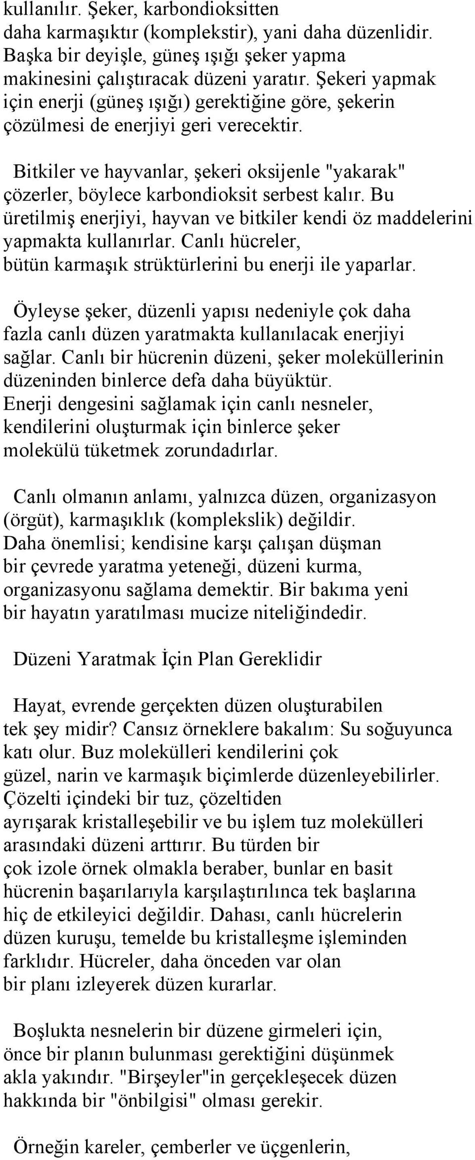 Bitkiler ve hayvanlar, şekeri oksijenle "yakarak" çözerler, böylece karbondioksit serbest kalır. Bu üretilmiş enerjiyi, hayvan ve bitkiler kendi öz maddelerini yapmakta kullanırlar.