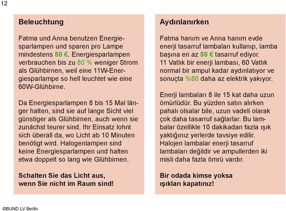 ir ki, çmek Da Energiesparlampen 8 bis 15 Mal länger halten, sind sie auf lange Sicht viel rjiyi günstiger als Glühbirnen, auch wenn sie zunächst teurer sind.